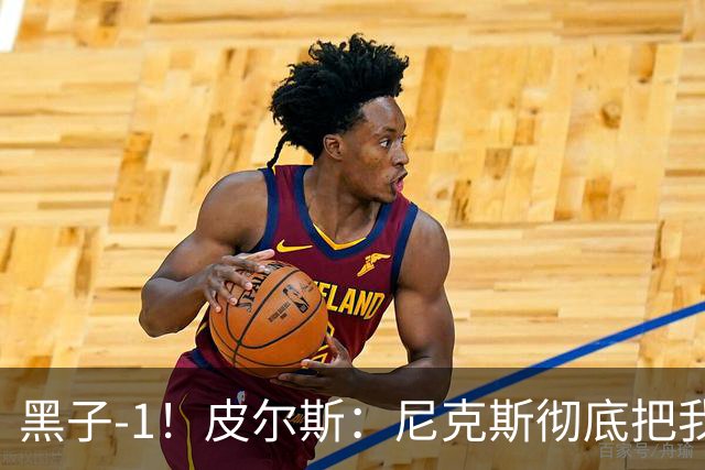 黑子-1！皮尔斯：尼克斯彻底把我打服了 你们夺冠实至名归